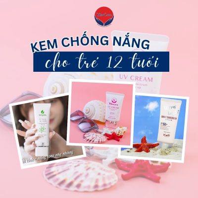 Top 9+ kem chống nắng cho trẻ em 12 tuổi tốt nhất hiện nay