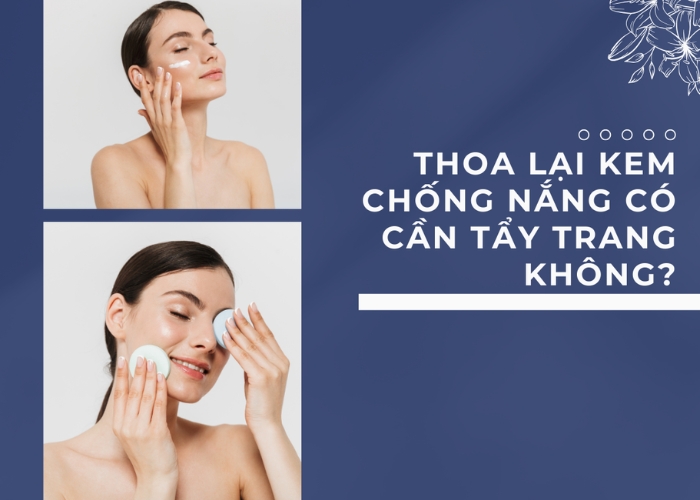 Giải Đáp | Thoa lại kem chống nắng có cần tẩy trang không?